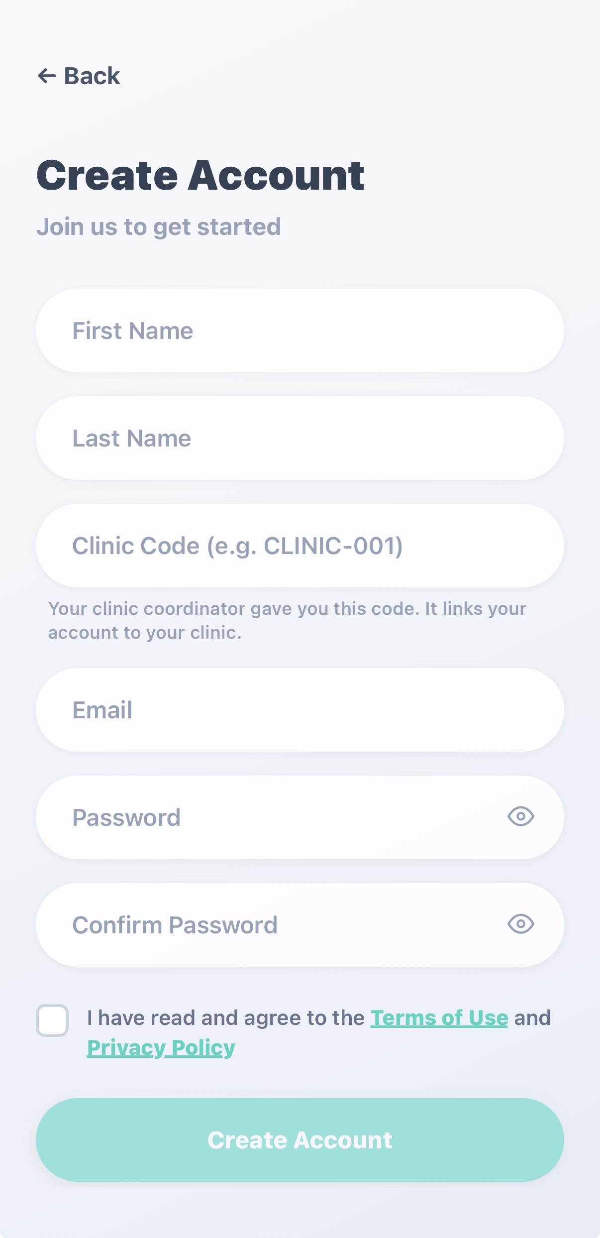 The Create Account screen showing First Name, Last Name, Clinic Code, Email, Password and the Terms of Use and Privacy Policy checkbox